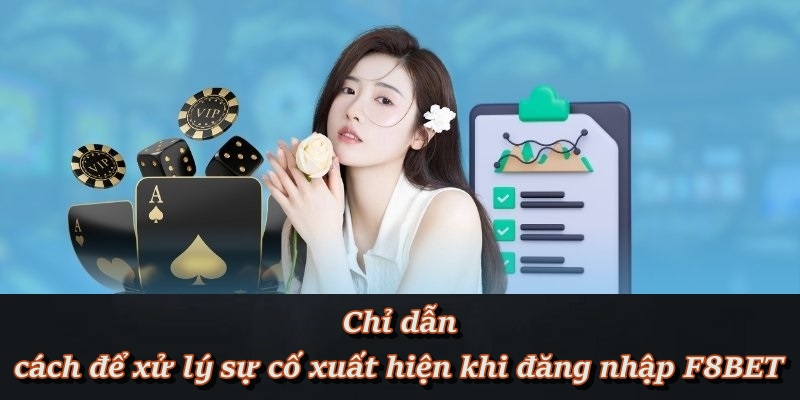 Chỉ dẫn cách để xử lý sự cố xuất hiện khi đăng nhập F8BET